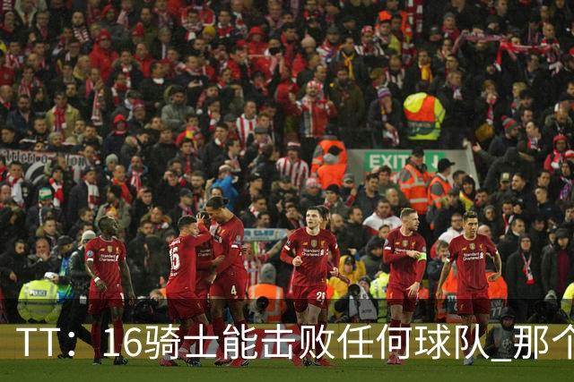 TT：16骑士能击败任何球队 那个冠军是整个体育史最伟大的冠军